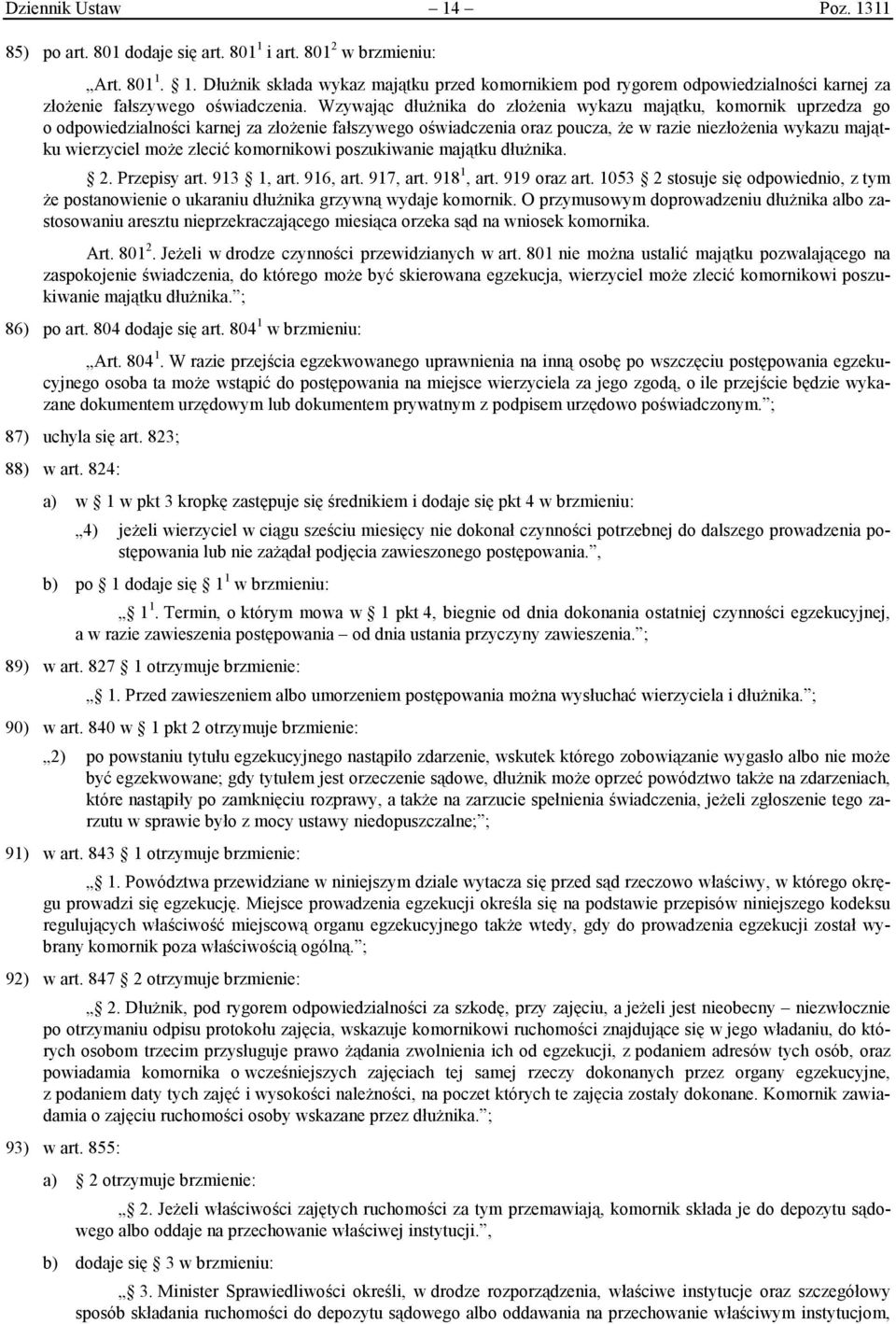 zlecić komornikowi poszukiwanie majątku dłużnika. 2. Przepisy art. 913 1, art. 916, art. 917, art. 918 1, art. 919 oraz art.