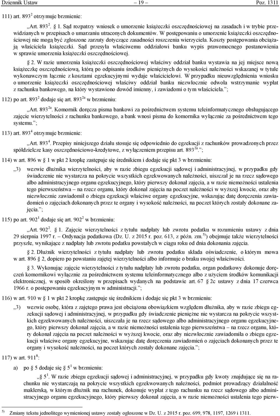 Sąd przesyła właściwemu oddziałowi banku wypis prawomocnego postanowienia w sprawie umorzenia książeczki oszczędnościowej. 2.