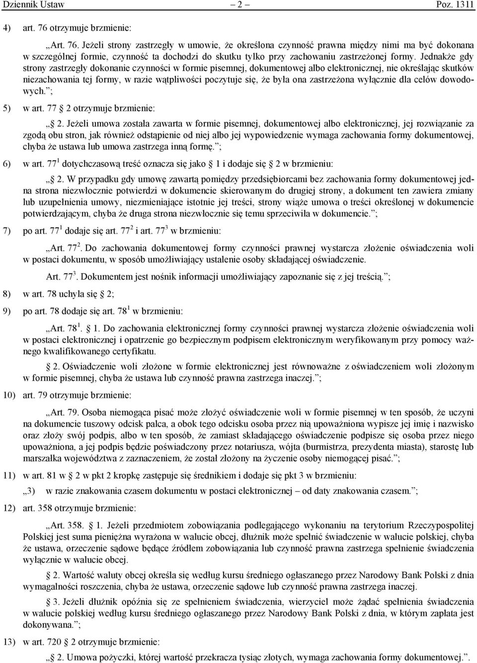 Jeżeli strony zastrzegły w umowie, że określona czynność prawna między nimi ma być dokonana w szczególnej formie, czynność ta dochodzi do skutku tylko przy zachowaniu zastrzeżonej formy.
