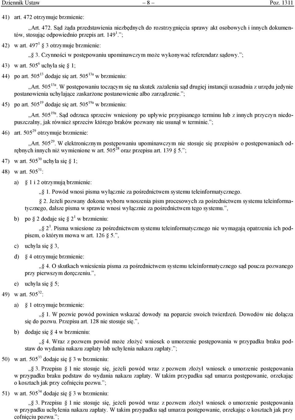 505 13a w brzmieniu: Art. 505 13a. W postępowaniu toczącym się na skutek zażalenia sąd drugiej instancji uzasadnia z urzędu jedynie postanowienia uchylające zaskarżone postanowienie albo zarządzenie.