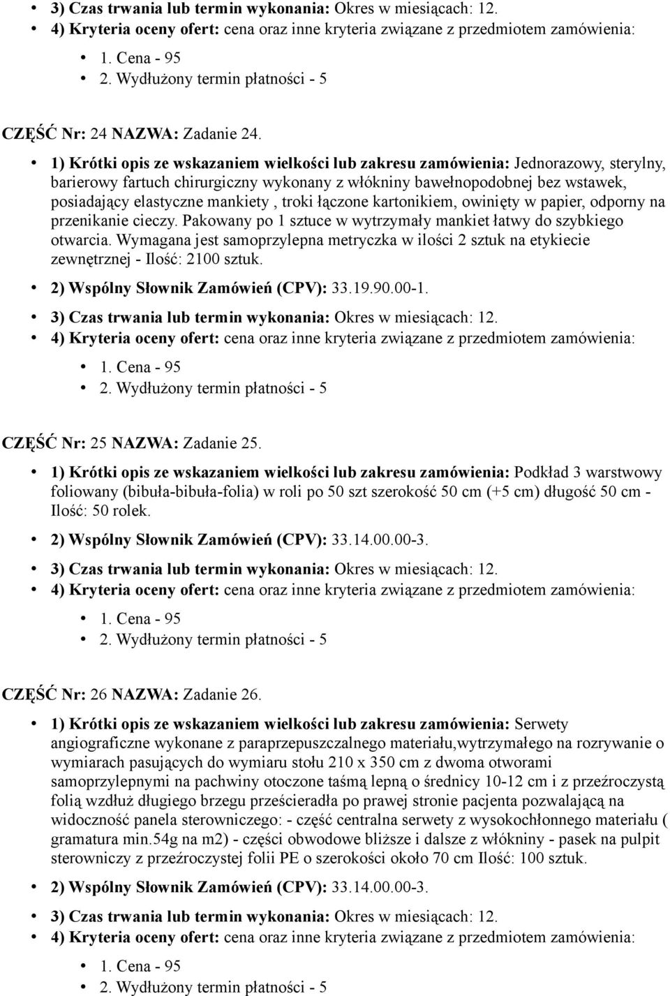 troki łączone kartonikiem, owinięty w papier, odporny na przenikanie cieczy. Pakowany po 1 sztuce w wytrzymały mankiet łatwy do szybkiego otwarcia.