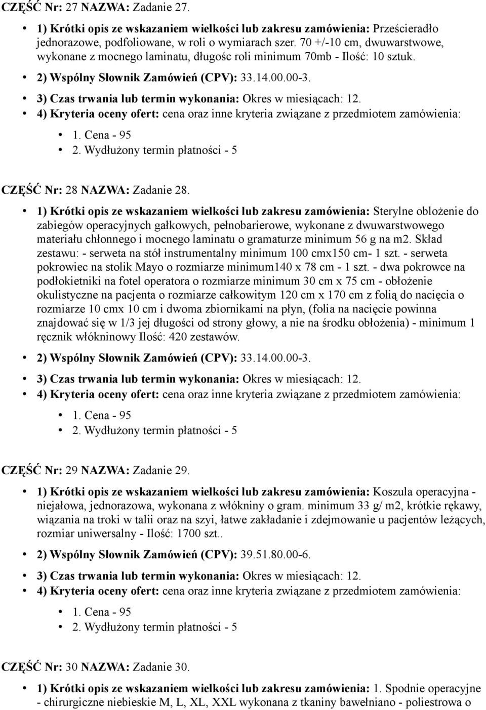 1) Krótki opis ze wskazaniem wielkości lub zakresu zamówienia: Sterylne oblożenie do zabiegów operacyjnych gałkowych, pełnobarierowe, wykonane z dwuwarstwowego materiału chłonnego i mocnego laminatu