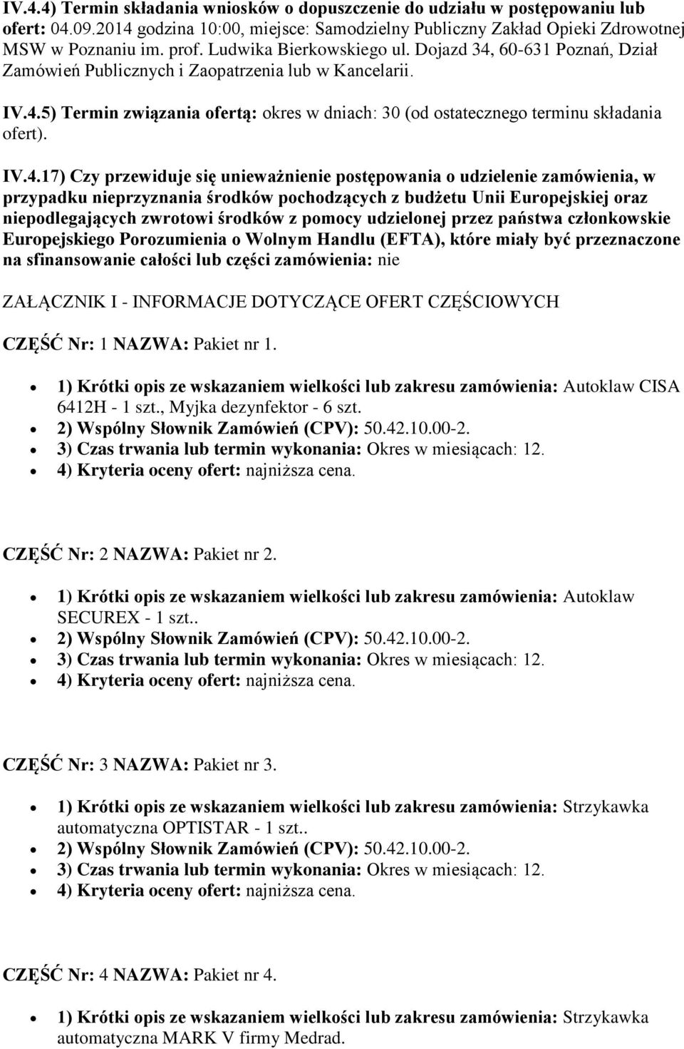 IV.4.17) Czy przewiduje się unieważnienie postępowania o udzielenie zamówienia, w przypadku nieprzyznania środków pochodzących z budżetu Unii Europejskiej oraz niepodlegających zwrotowi środków z