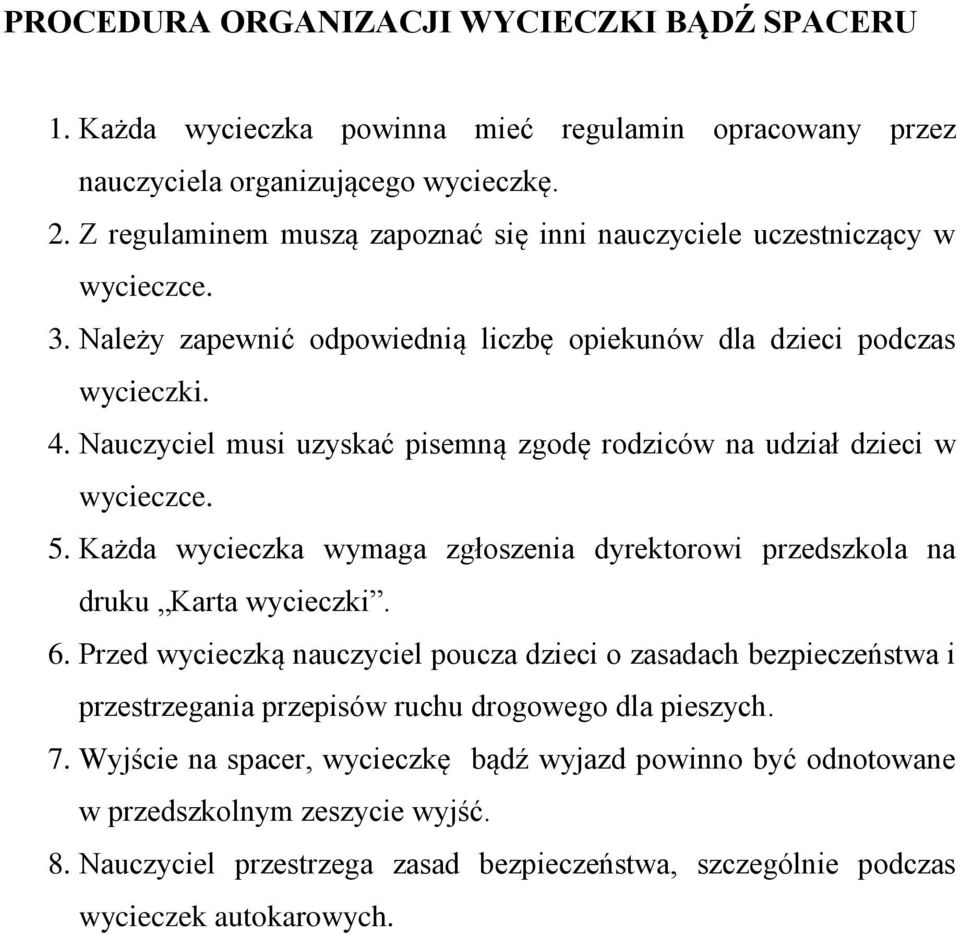 Nauczyciel musi uzyskać pisemną zgodę rodziców na udział dzieci w wycieczce. 5. Każda wycieczka wymaga zgłoszenia dyrektorowi przedszkola na druku Karta wycieczki. 6.