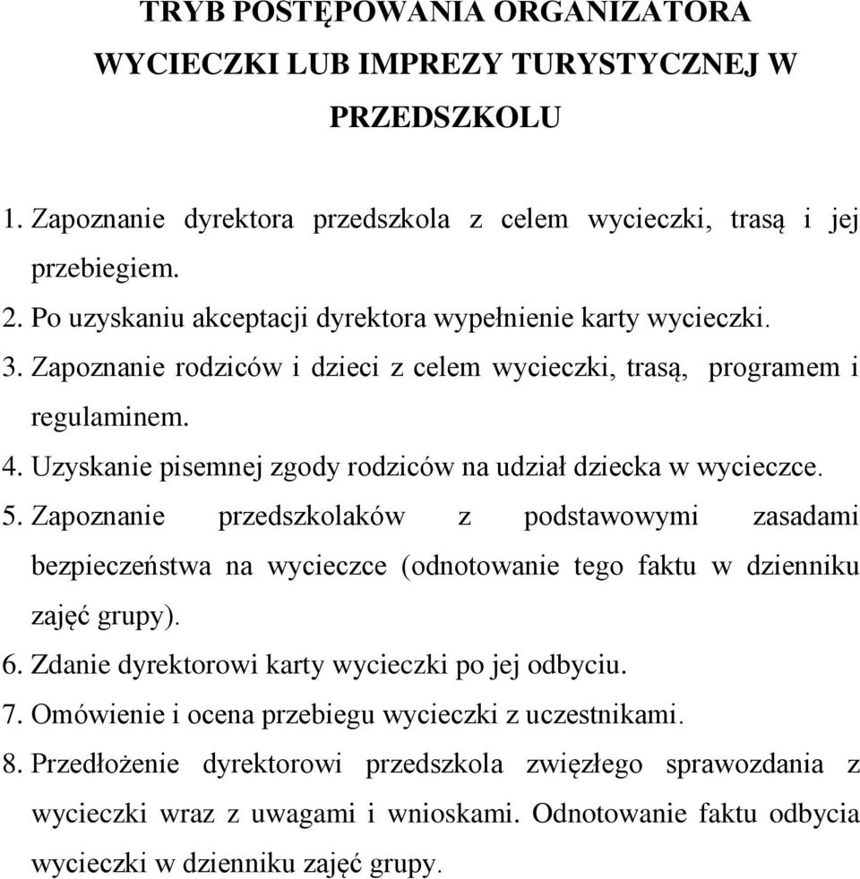 Uzyskanie pisemnej zgody rodziców na udział dziecka w wycieczce. 5. Zapoznanie przedszkolaków z podstawowymi zasadami bezpieczeństwa na wycieczce (odnotowanie tego faktu w dzienniku zajęć grupy).