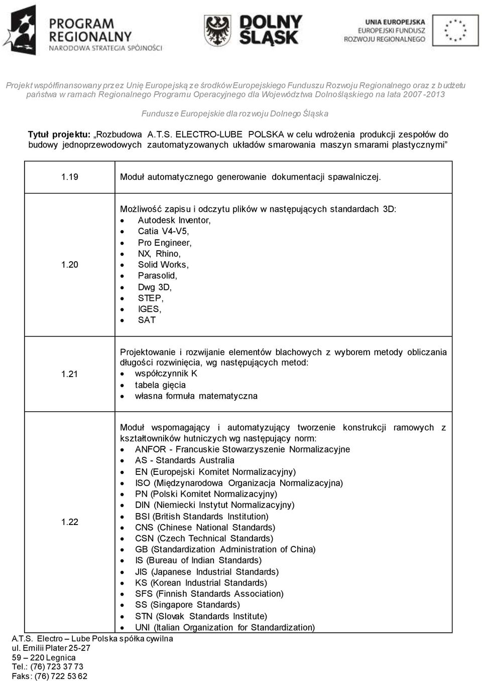 21 Projektowanie i rozwijanie elementów blachowych z wyborem metody obliczania długości rozwinięcia, wg następujących metod: współczynnik K tabela gięcia własna formuła matematyczna Moduł