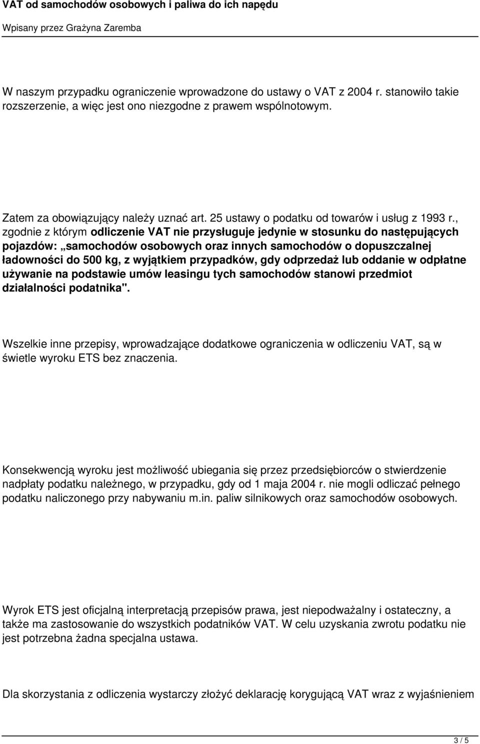 , zgodnie z którym odliczenie VAT nie przysługuje jedynie w stosunku do następujących pojazdów: samochodów osobowych oraz innych samochodów o dopuszczalnej ładowności do 500 kg, z wyjątkiem