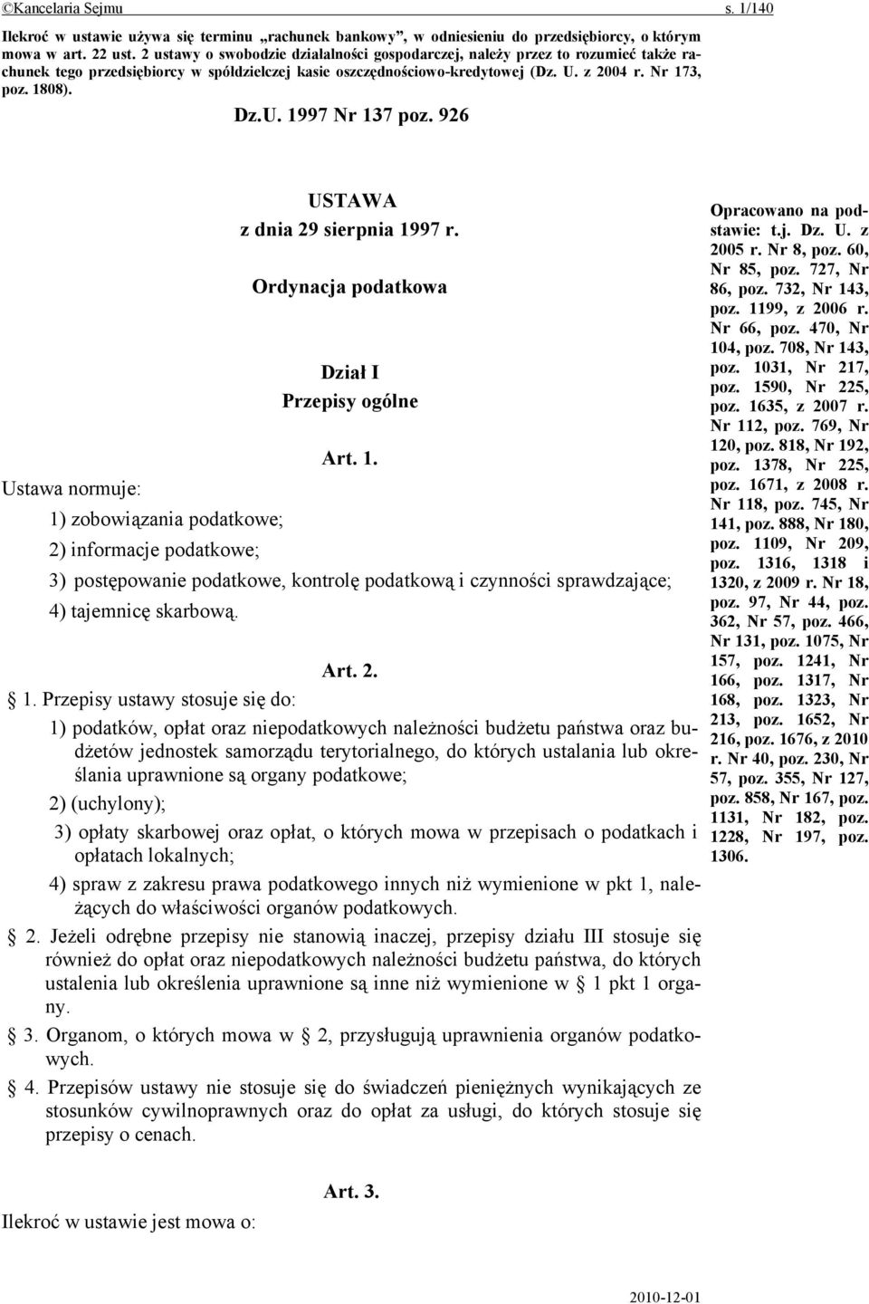 926 USTAWA z dnia 29 sierpnia 1997 r. Ordynacja podatkowa Dział I Przepisy ogólne Art. 1. Ustawa normuje: 1) zobowiązania podatkowe; 2) informacje podatkowe; 3) postępowanie podatkowe, kontrolę podatkową i czynności sprawdzające; 4) tajemnicę skarbową.