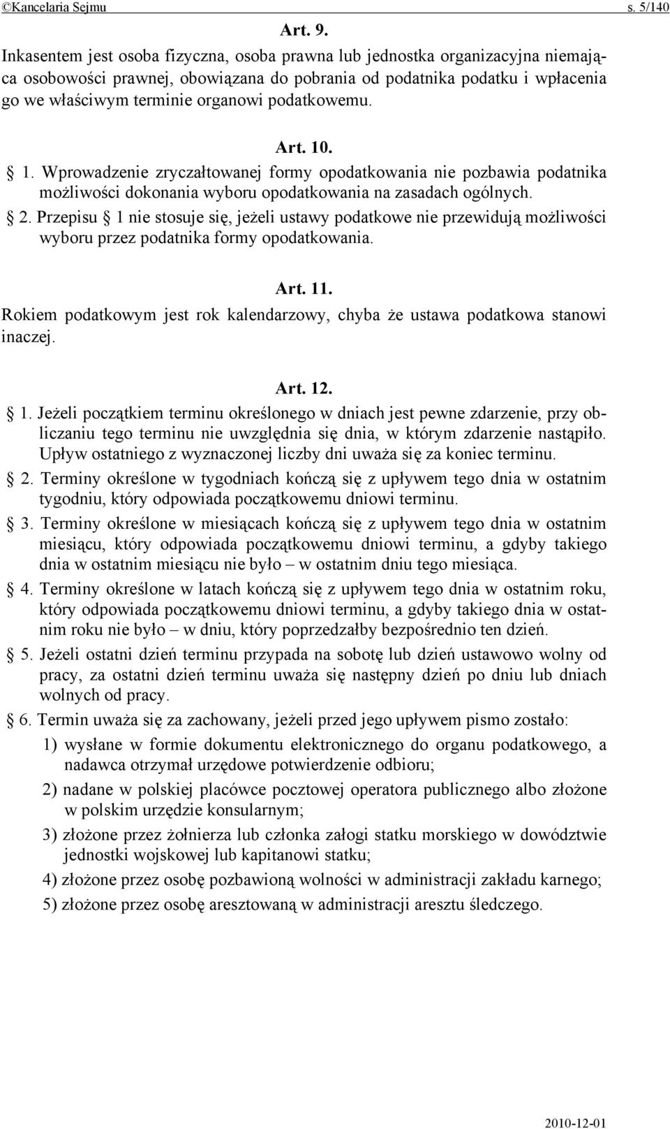 podatkowemu. Art. 10. 1. Wprowadzenie zryczałtowanej formy opodatkowania nie pozbawia podatnika możliwości dokonania wyboru opodatkowania na zasadach ogólnych. 2.