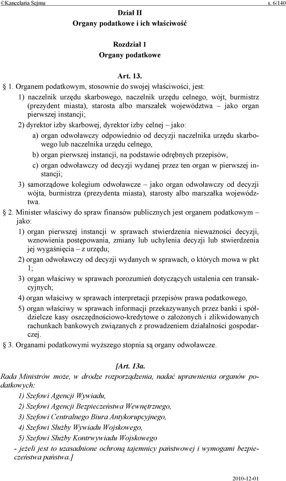 . 1. Organem podatkowym, stosownie do swojej właściwości, jest: 1) naczelnik urzędu skarbowego, naczelnik urzędu celnego, wójt, burmistrz (prezydent miasta), starosta albo marszałek województwa jako