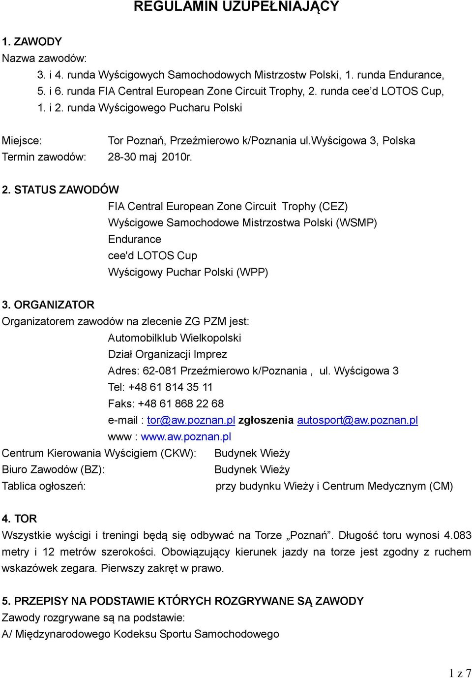STATUS ZAWODÓW FIA Central European Zone Circuit Trophy (CEZ) Wyścigowe Samochodowe Mistrzostwa Polski (WSMP) Endurance cee'd LOTOS Cup Wyścigowy Puchar Polski (WPP) 3.