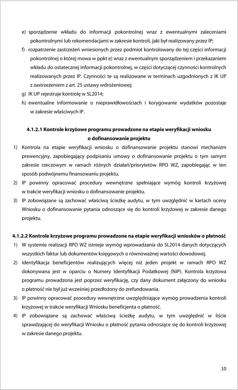 części dotyczącej czynności kontrolnych realizowanych przez IP. Czynności te są realizowane w terminach uzgodnionych z IK UP z zastrzeżeniem z art.