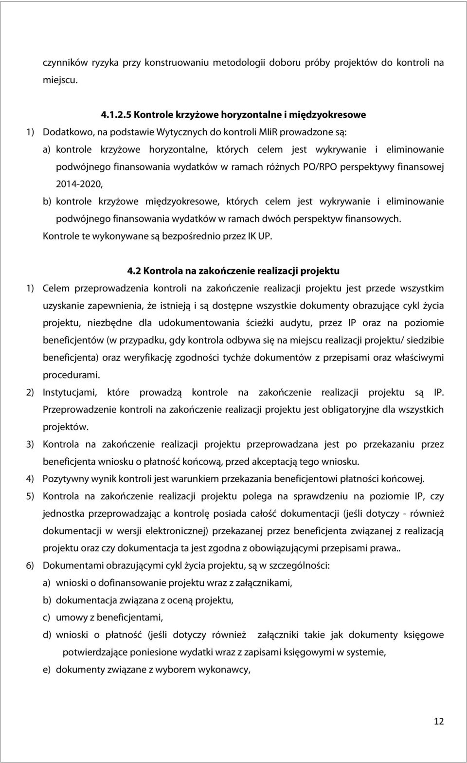 podwójnego finansowania wydatków w ramach różnych PO/RPO perspektywy finansowej 2014-2020, b) kontrole krzyżowe międzyokresowe, których celem jest wykrywanie i eliminowanie podwójnego finansowania