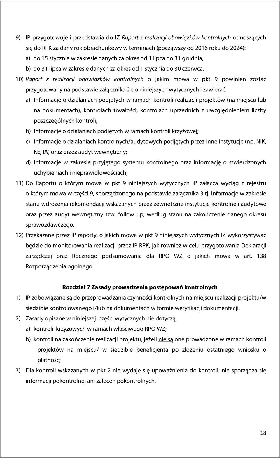 10) Raport z realizacji obowiązków kontrolnych o jakim mowa w pkt 9 powinien zostać przygotowany na podstawie załącznika 2 do niniejszych wytycznych i zawierać: a) Informacje o działaniach podjętych