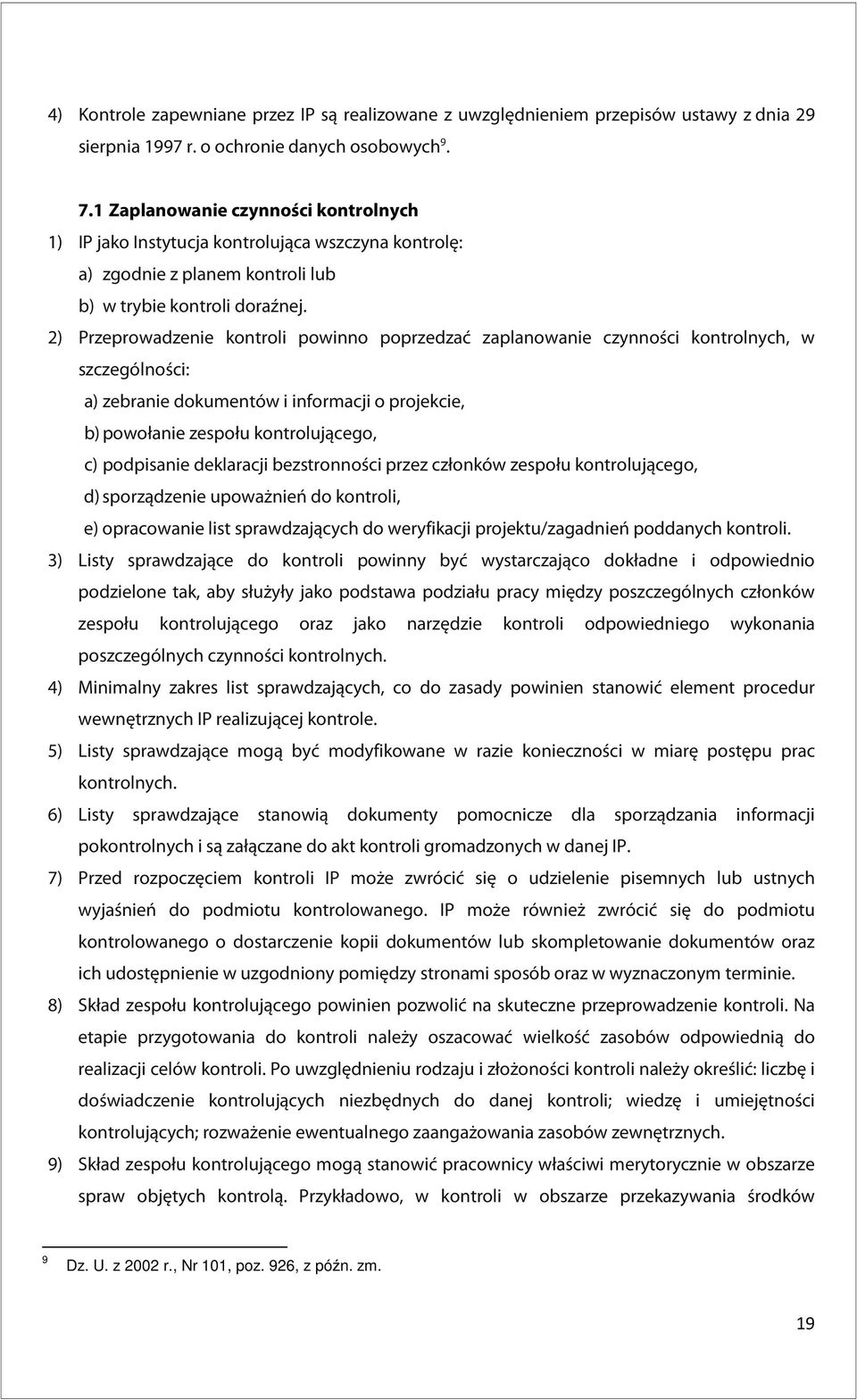 2) Przeprowadzenie kontroli powinno poprzedzać zaplanowanie czynności kontrolnych, w szczególności: a) zebranie dokumentów i informacji o projekcie, b) powołanie zespołu kontrolującego, c) podpisanie