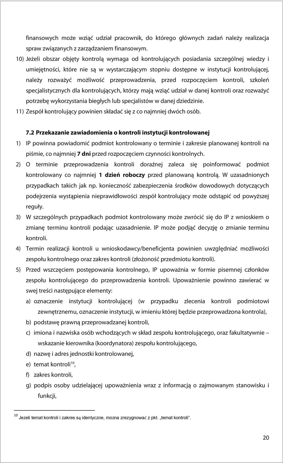 możliwość przeprowadzenia, przed rozpoczęciem kontroli, szkoleń specjalistycznych dla kontrolujących, którzy mają wziąć udział w danej kontroli oraz rozważyć potrzebę wykorzystania biegłych lub