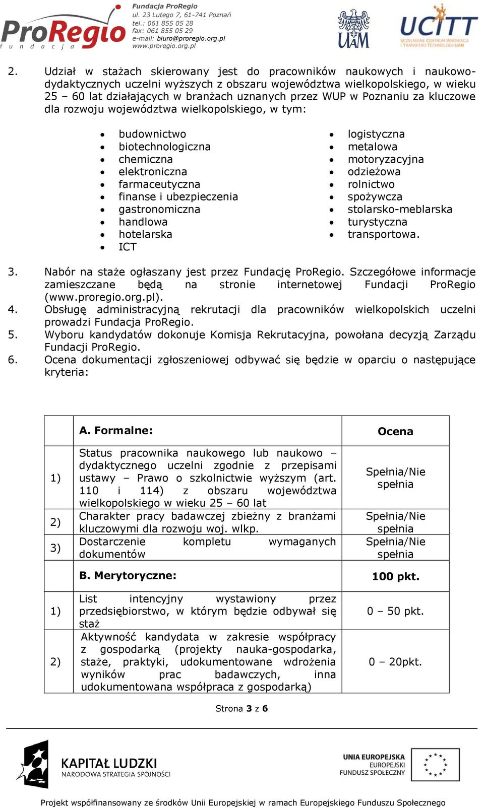 hotelarska ICT logistyczna metalowa motoryzacyjna odzieżowa rolnictwo spożywcza stolarsko-meblarska turystyczna transportowa. 3. Nabór na staże ogłaszany jest przez Fundację ProRegio.