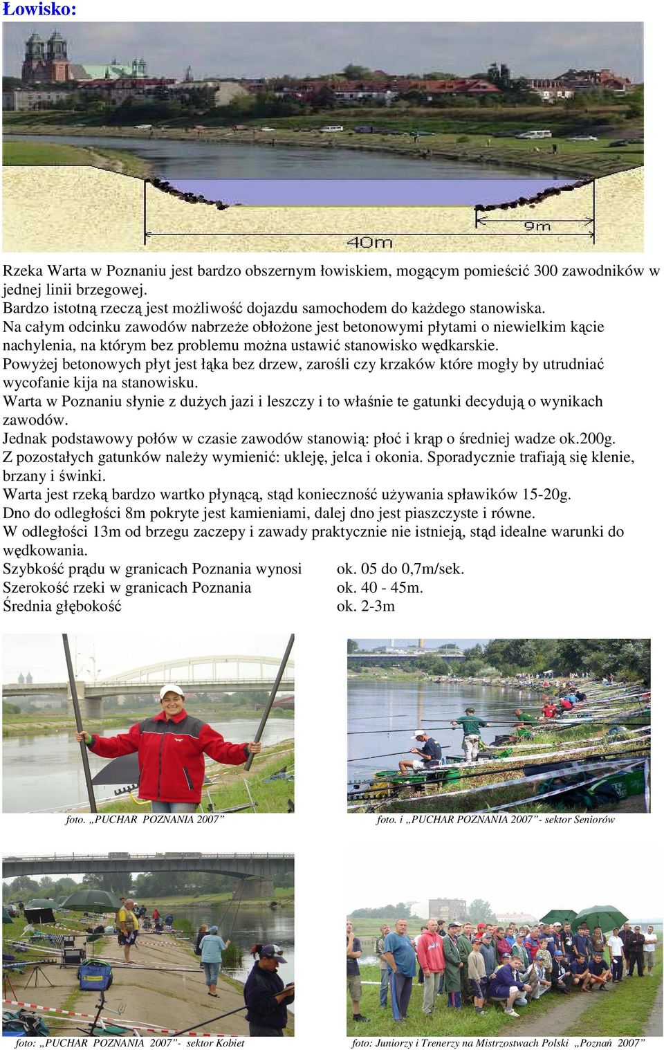 Na całym odcinku zawodów nabrzeŝe obłoŝone jest betonowymi płytami o niewielkim kącie nachylenia, na którym bez problemu moŝna ustawić stanowisko wędkarskie.