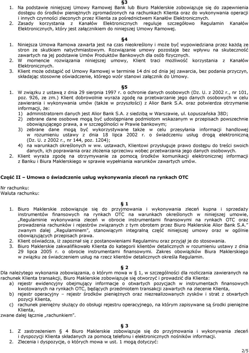 Zasady korzystania z Kanałów Elektronicznych reguluje szczegółowo Regulamin Kanałów Elektronicznych, który jest załącznikiem do niniejszej Umowy Ramowej. 4 1.