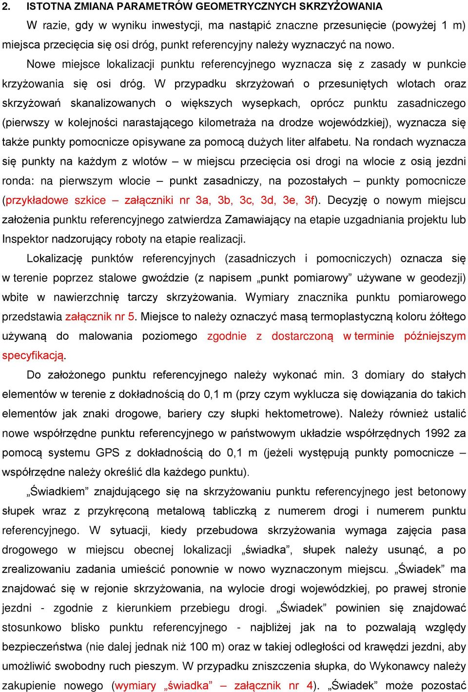 W przypadku skrzyżowań o przesuniętych wlotach oraz skrzyżowań skanalizowanych o większych wysepkach, oprócz punktu zasadniczego (pierwszy w kolejności narastającego kilometraża na drodze