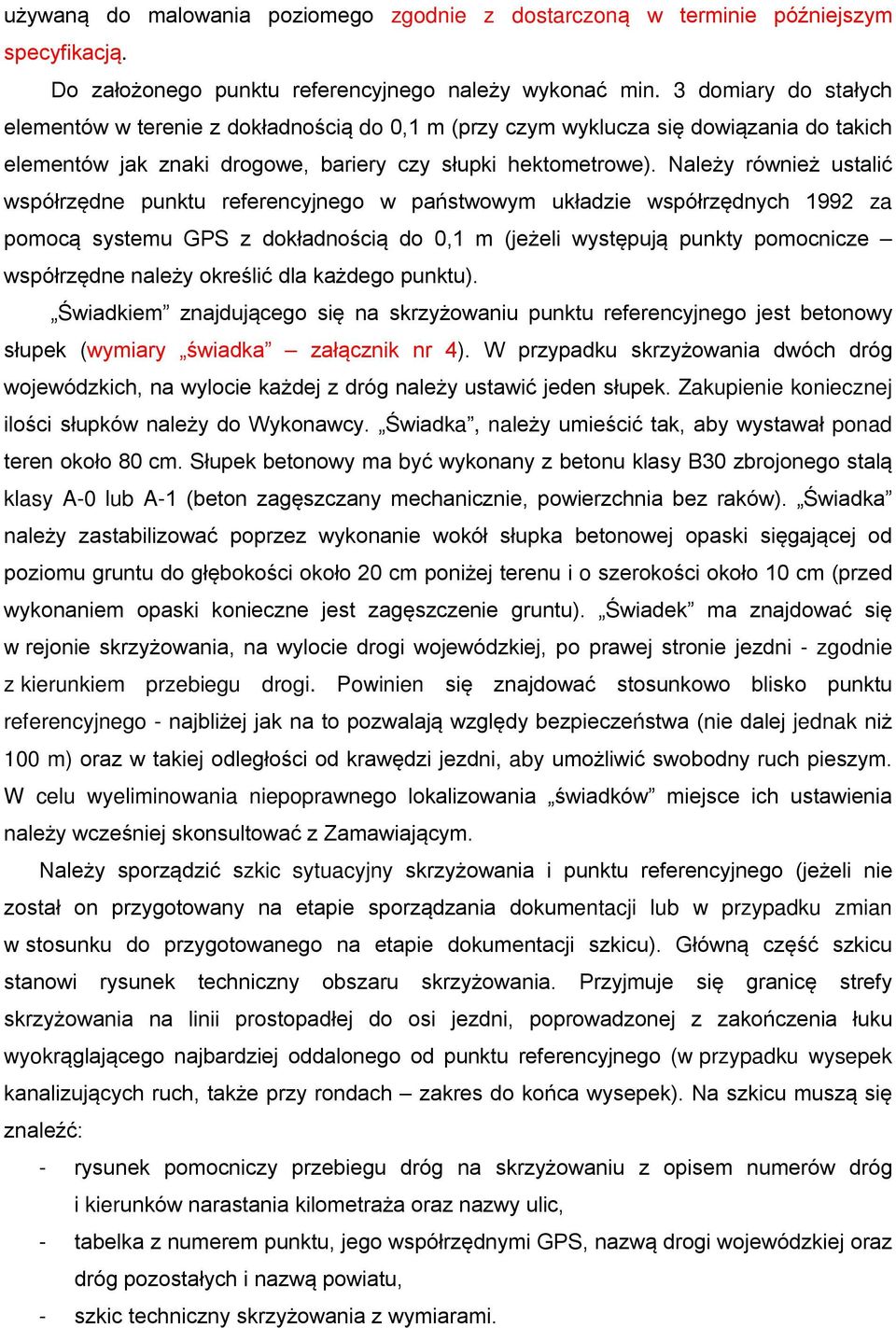 Należy również ustalić współrzędne punktu referencyjnego w państwowym układzie współrzędnych 1992 za pomocą systemu GPS z dokładnością do 0,1 m (jeżeli występują punkty pomocnicze współrzędne należy