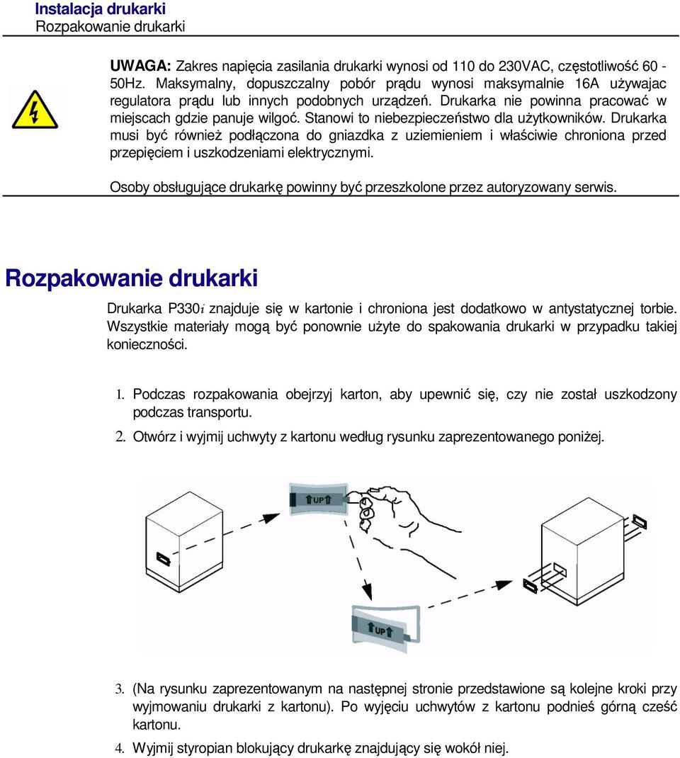 Stanowi to niebezpieczeństwo dla użytkowników. Drukarka musi być również podłączona do gniazdka z uziemieniem i właściwie chroniona przed przepięciem i uszkodzeniami elektrycznymi.