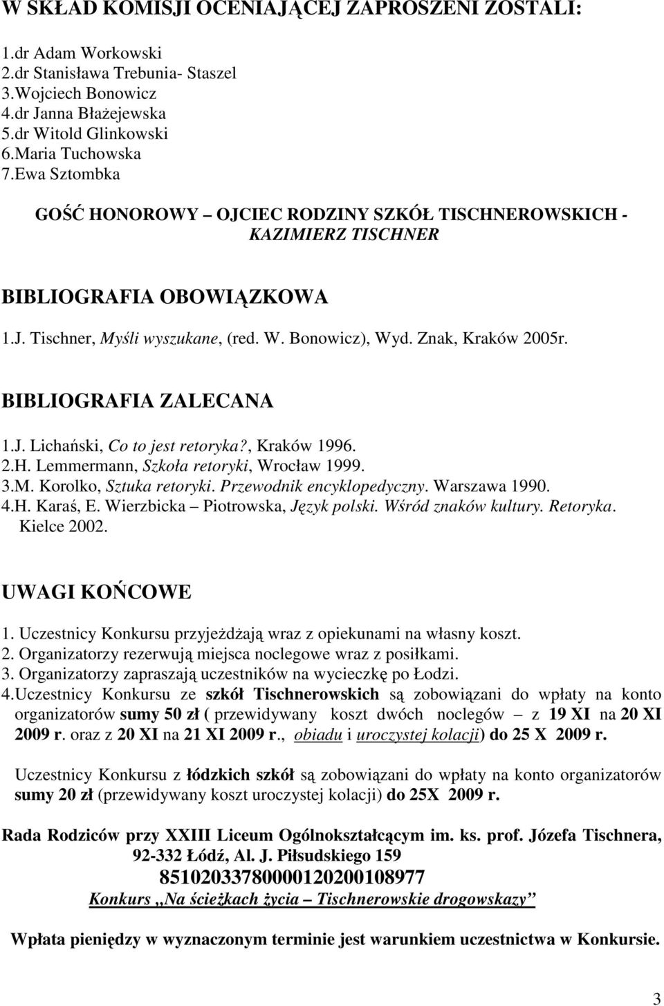 BIBLIOGRAFIA ZALECANA 1.J. Lichański, Co to jest retoryka?, Kraków 1996. 2.H. Lemmermann, Szkoła retoryki, Wrocław 1999. 3.M. Korolko, Sztuka retoryki. Przewodnik encyklopedyczny. Warszawa 1990. 4.H. Karaś, E.