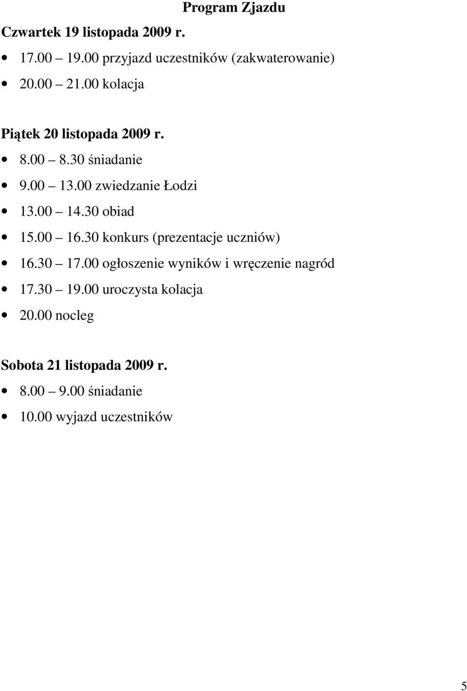 30 obiad 15.00 16.30 konkurs (prezentacje uczniów) 16.30 17.00 ogłoszenie wyników i wręczenie nagród 17.