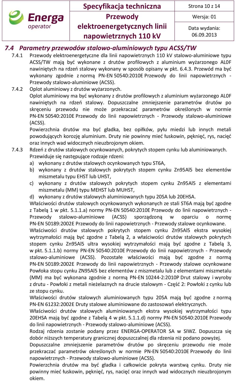 6.4.3. Przewód ma być wykonany zgodnie z normą PN-EN 50540:2010E do linii napowietrznych - stalowo-aluminiowe (ACSS). 7.4.2 Oplot aluminiowy z drutów wyżarzonych.