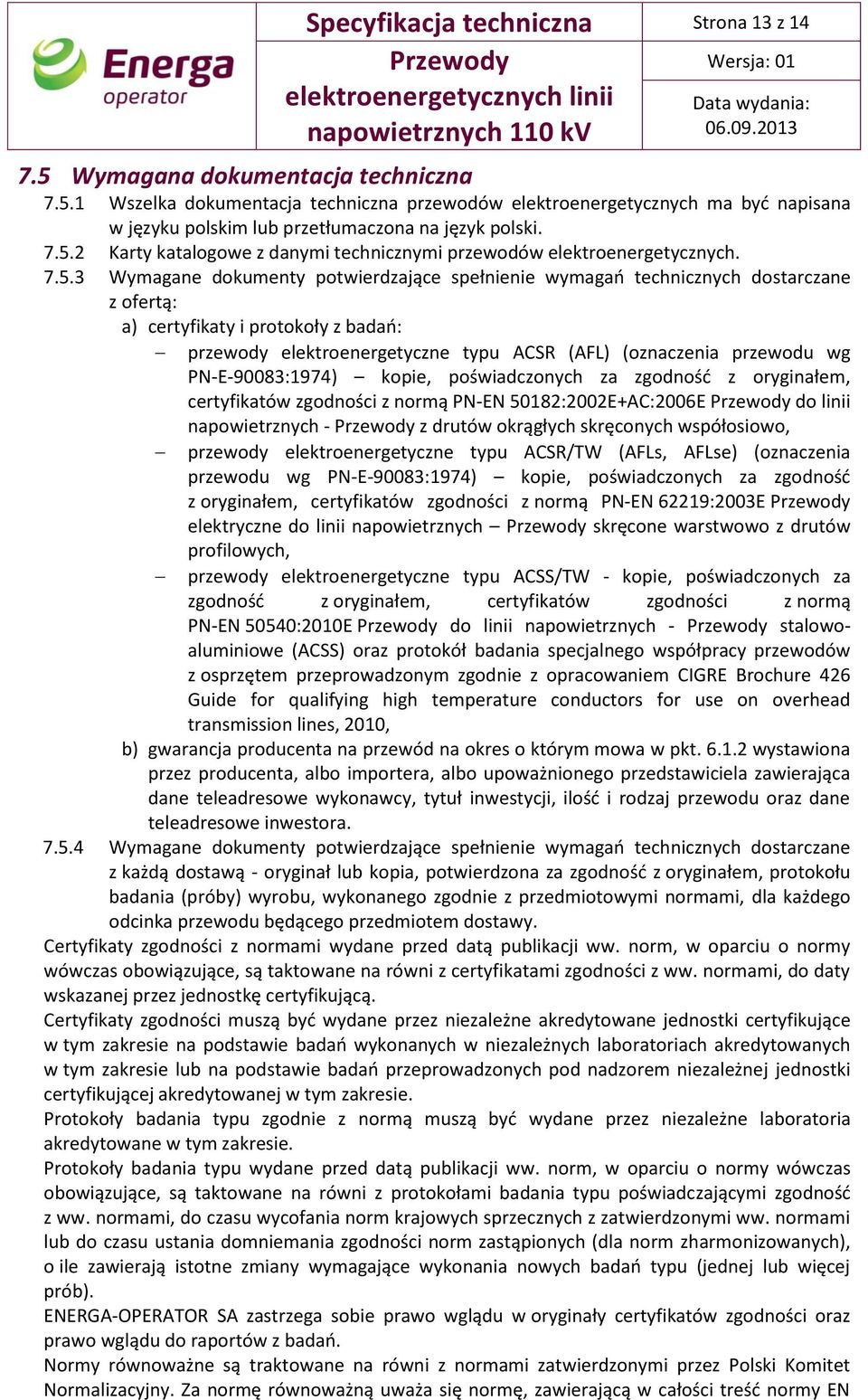 z badań: przewody elektroenergetyczne typu ACSR (AFL) (oznaczenia przewodu wg PN-E-90083:1974) kopie, poświadczonych za zgodność z oryginałem, certyfikatów zgodności z normą PN-EN