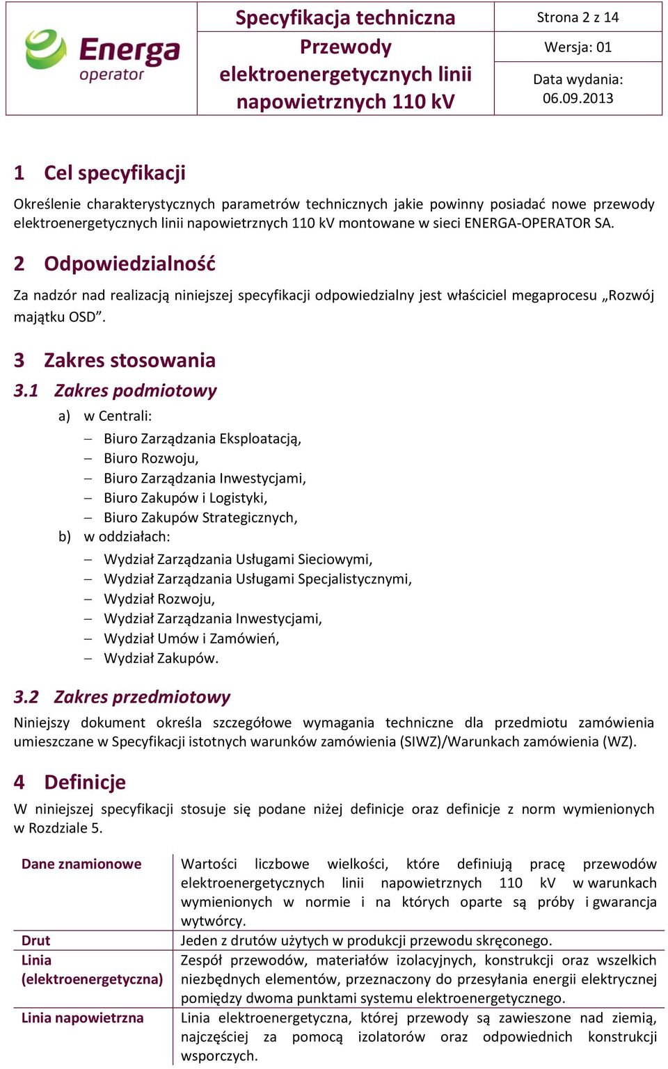 1 Zakres podmiotowy a) w Centrali: Biuro Zarządzania Eksploatacją, Biuro Rozwoju, Biuro Zarządzania Inwestycjami, Biuro Zakupów i Logistyki, Biuro Zakupów Strategicznych, b) w oddziałach: Wydział