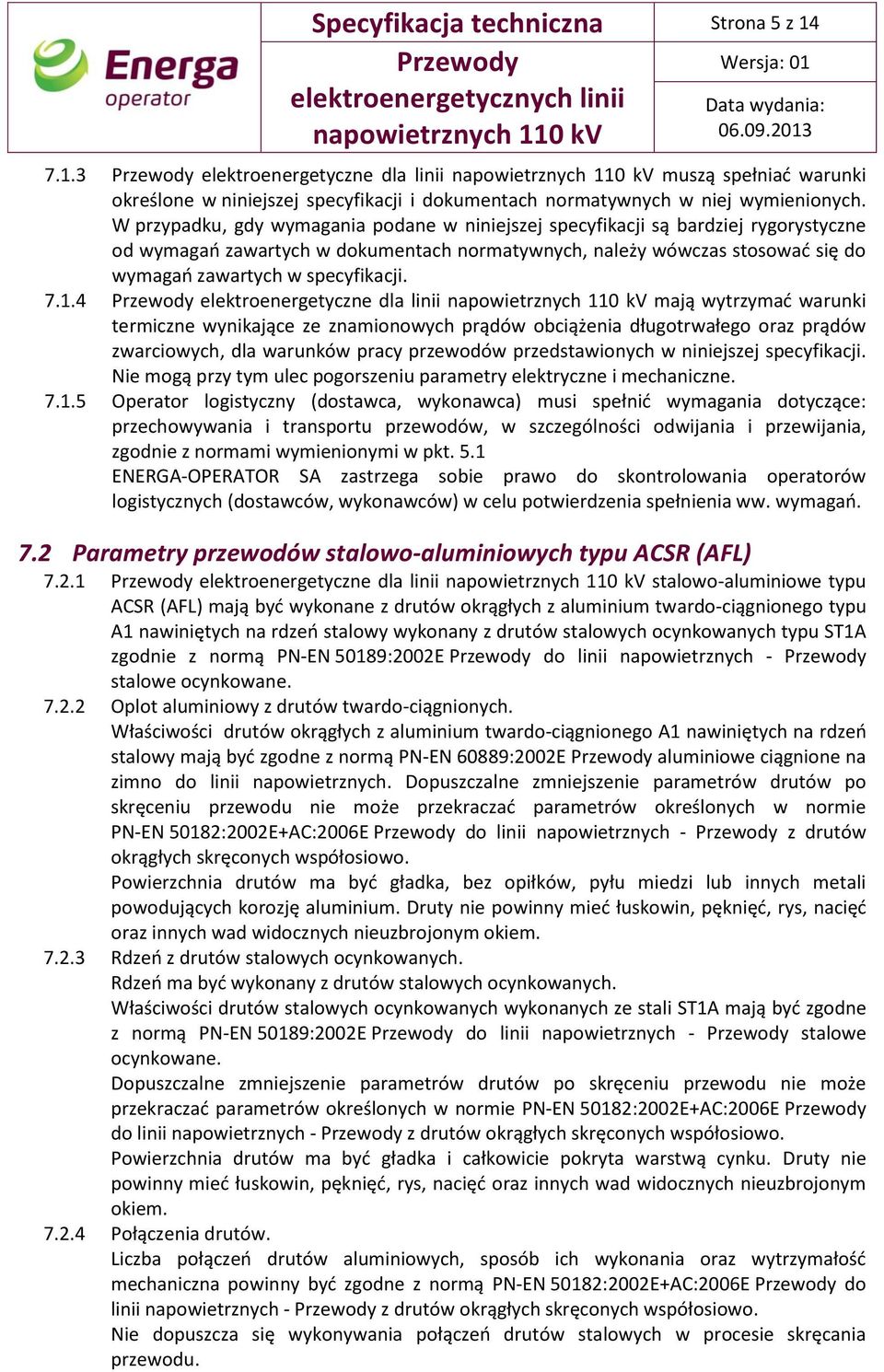 7.1.4 elektroenergetyczne dla linii mają wytrzymać warunki termiczne wynikające ze znamionowych prądów obciążenia długotrwałego oraz prądów zwarciowych, dla warunków pracy przewodów przedstawionych w
