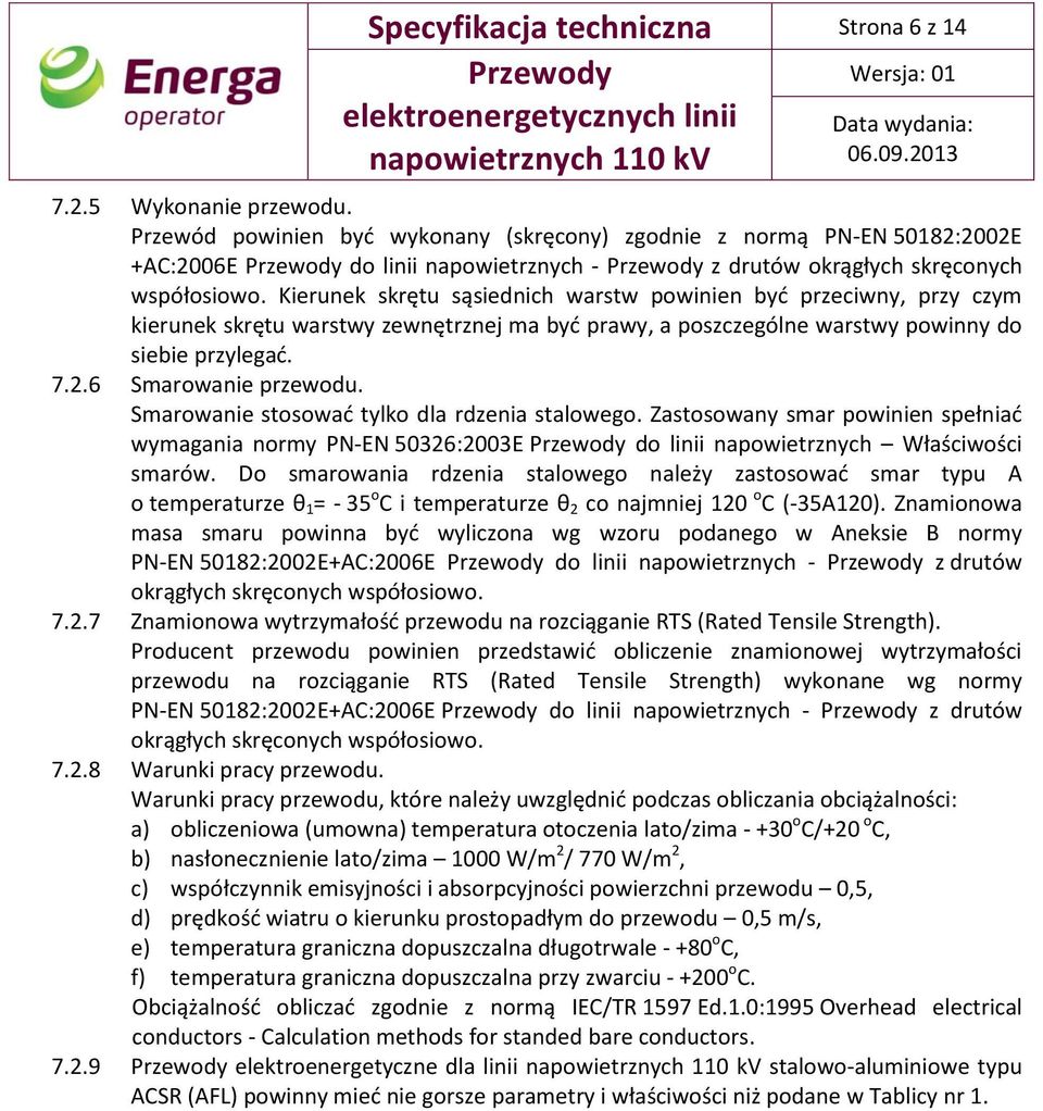 Kierunek skrętu sąsiednich warstw powinien być przeciwny, przy czym kierunek skrętu warstwy zewnętrznej ma być prawy, a poszczególne warstwy powinny do siebie przylegać. 7.2.6 Smarowanie przewodu.