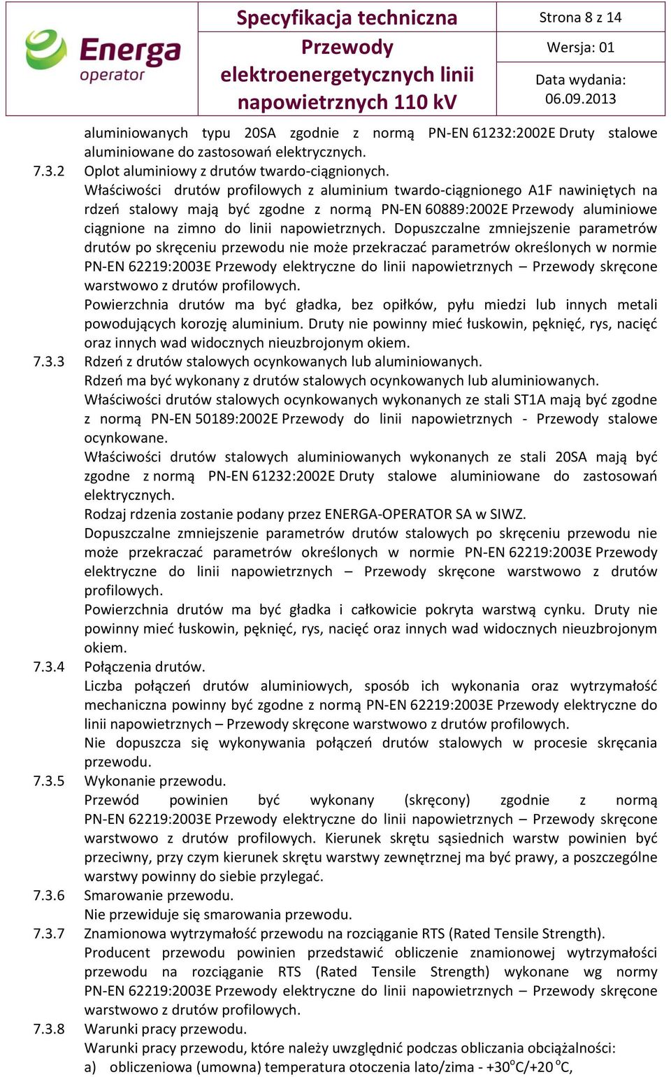 Dopuszczalne zmniejszenie parametrów drutów po skręceniu przewodu nie może przekraczać parametrów określonych w normie PN-EN 62219:2003E elektryczne do linii napowietrznych skręcone warstwowo z