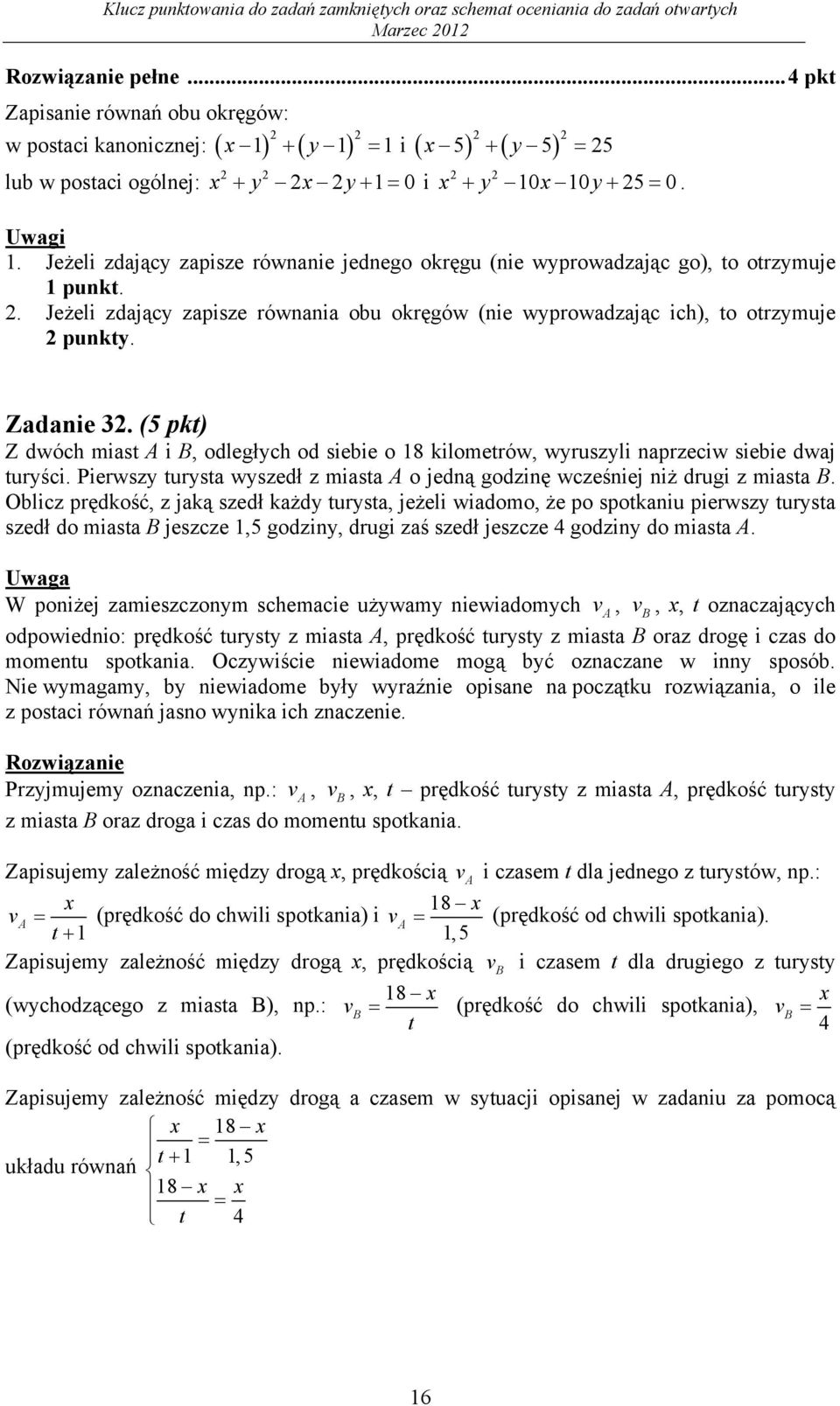 (5 pkt) Z dwóch miast A i, odległych od siebie o 8 kilometrów, wyruszyli aprzeciw siebie dwaj turyści. Pierwszy turysta wyszedł z miasta A o jedą godzię wcześiej iż drugi z miasta.