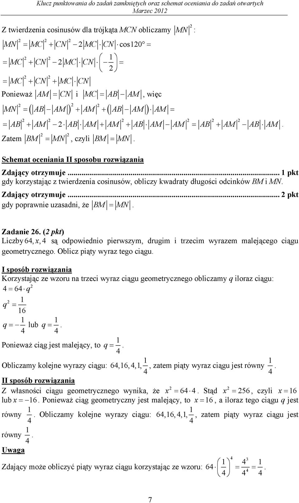 Zadaie 6. ( pkt) Liczby 6,, są odpowiedio pierwszym, drugim i trzecim wyrazem malejącego ciągu geometryczego. Oblicz piąty wyraz tego ciągu.
