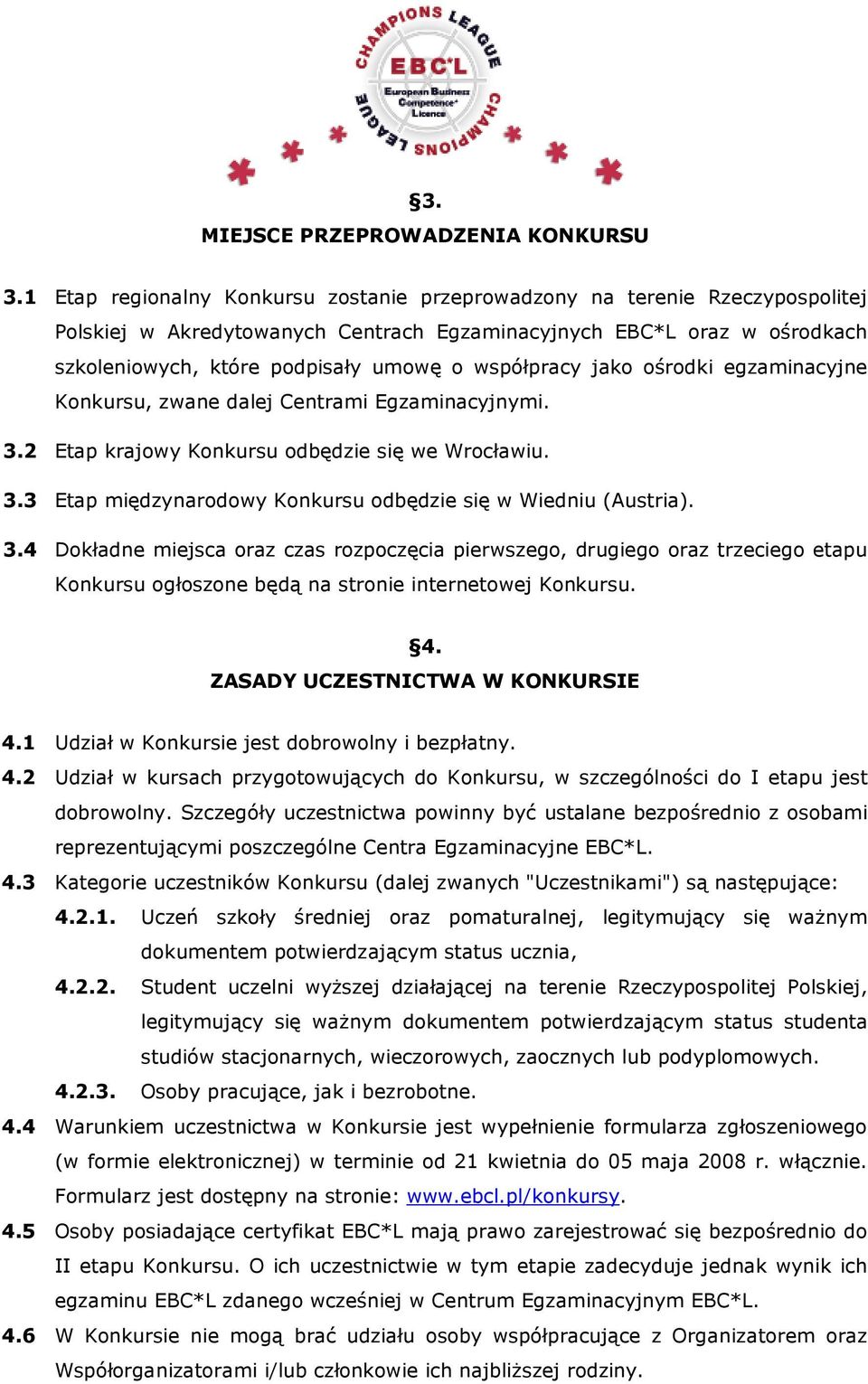 współpracy jako ośrodki egzaminacyjne Konkursu, zwane dalej Centrami Egzaminacyjnymi. 3.2 Etap krajowy Konkursu odbędzie się we Wrocławiu. 3.3 Etap międzynarodowy Konkursu odbędzie się w Wiedniu (Austria).