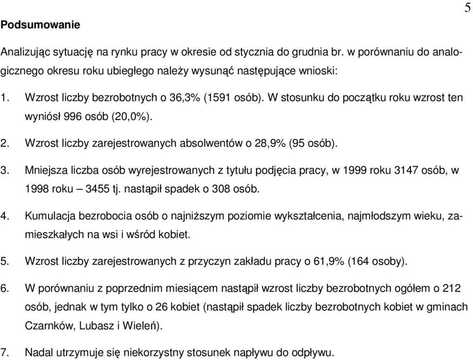 nastąpił spadek o 308 osób. 4. Kumulacja bezrobocia osób o najniższym poziomie wykształcenia, najmłodszym wieku, zamieszkałych na wsi i wśród kobiet. 5.