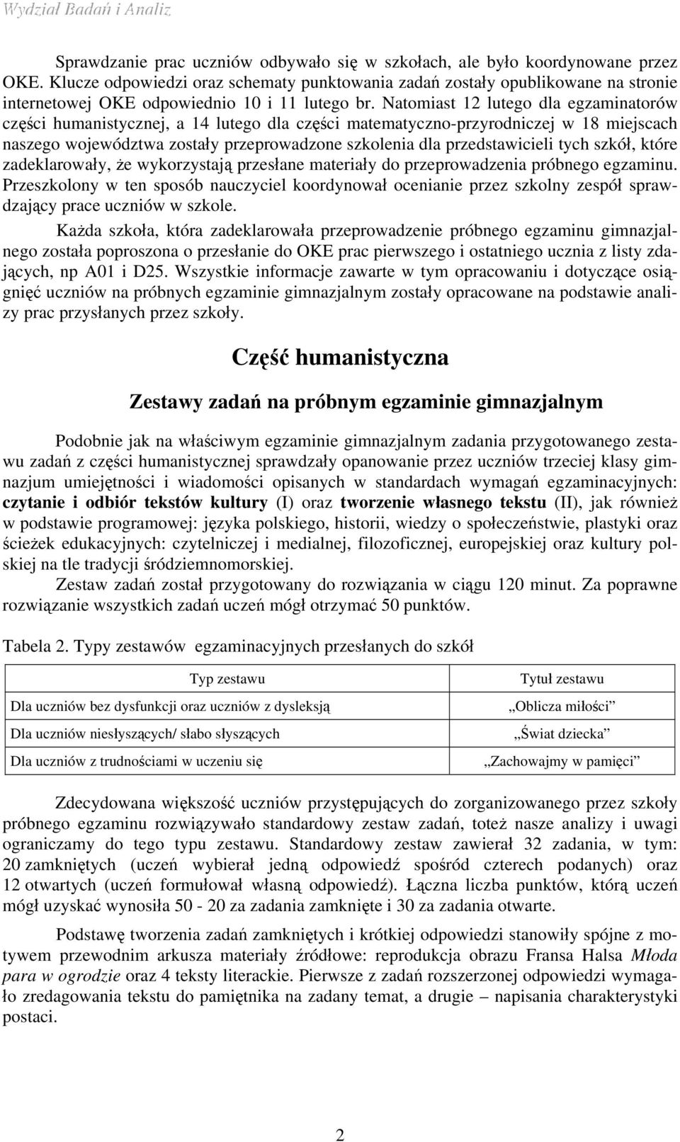 Natomiast 2 lutego dla egzaminatorów części humanistycznej, a 4 lutego dla części matematyczno-przyrodniczej w 8 miejscach naszego województwa zostały przeprowadzone szkolenia dla przedstawicieli