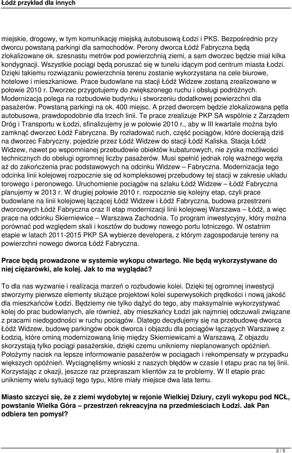 Dzięki takiemu rozwiązaniu powierzchnia terenu zostanie wykorzystana na cele biurowe, hotelowe i mieszkaniowe. Prace budowlane na stacji Łódź Widzew zostaną zrealizowane w połowie 2010 r.