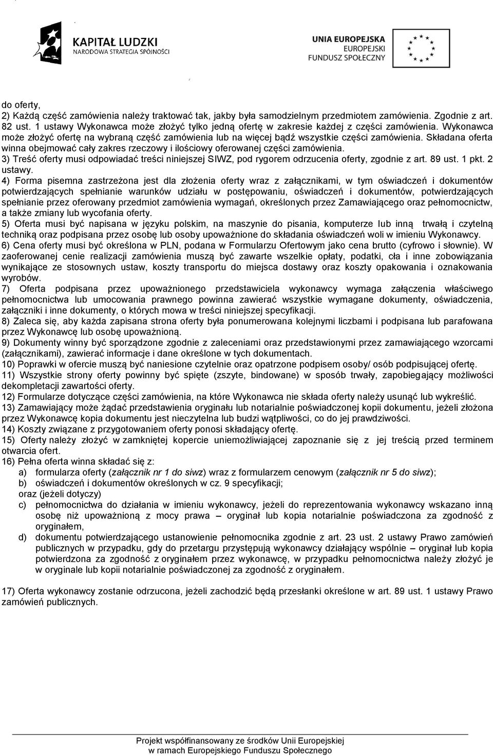 Składana oferta winna obejmować cały zakres rzeczowy i ilościowy oferowanej części zamówienia. 3) Treść oferty musi odpowiadać treści niniejszej SIWZ, pod rygorem odrzucenia oferty, zgodnie z art.