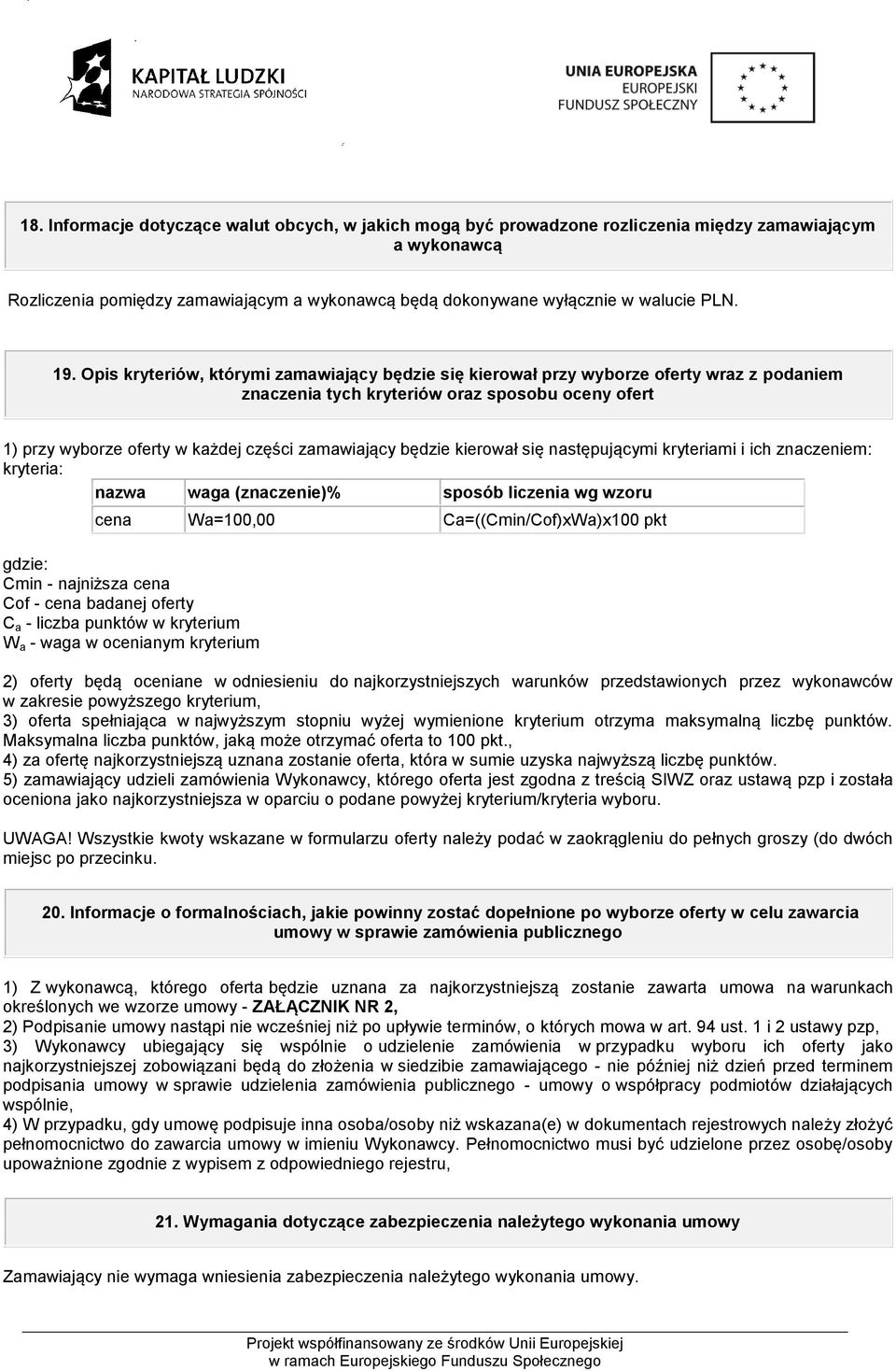będzie kierował się następującymi kryteriami i ich znaczeniem: kryteria: nazwa waga (znaczenie)% sposób liczenia wg wzoru cena Wa=100,00 Ca=((Cmin/Cof)xWa)x100 pkt gdzie: Cmin - najniższa cena Cof -