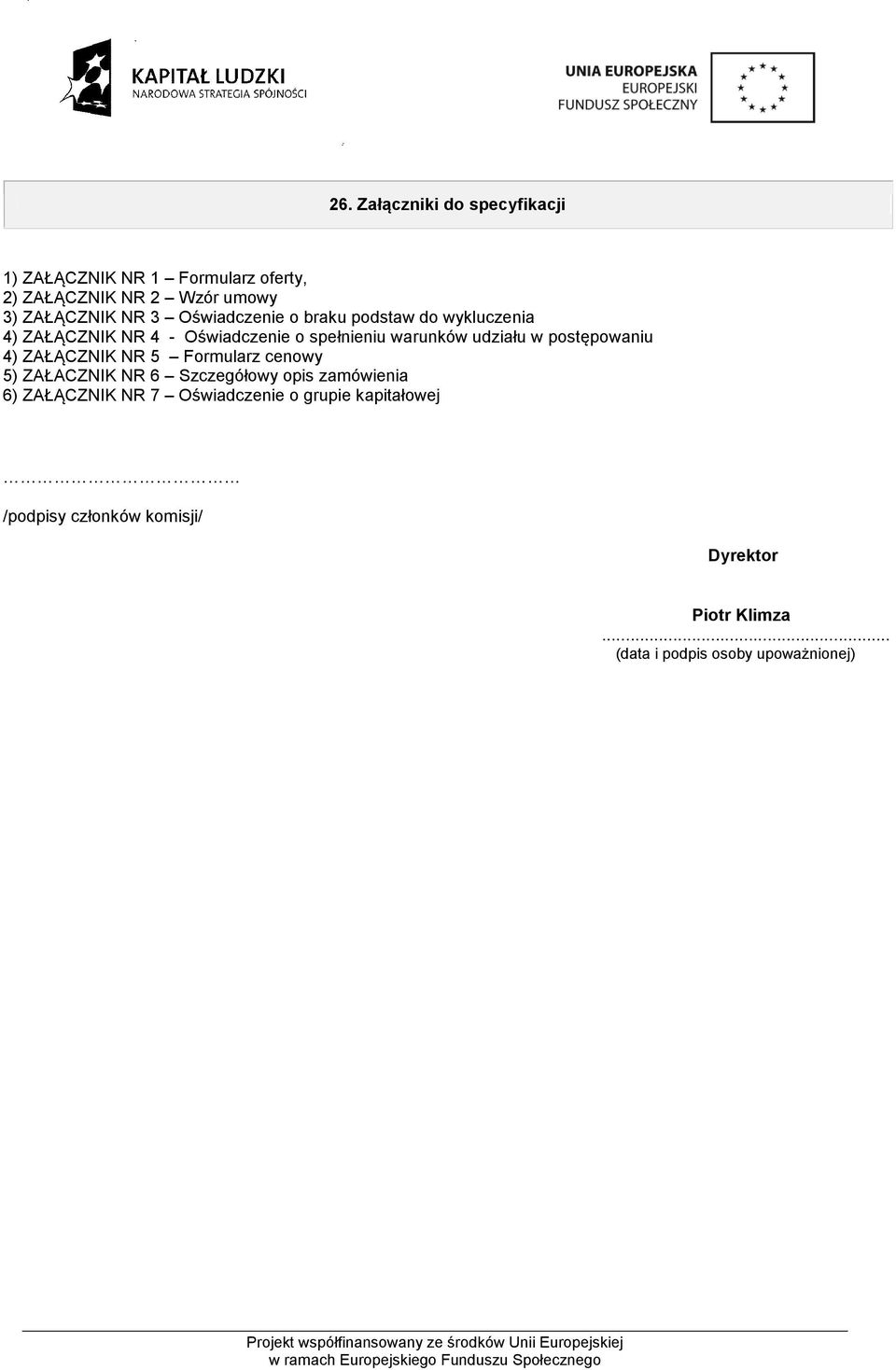postępowaniu 4) ZAŁĄCZNIK NR 5 Formularz cenowy 5) ZAŁACZNIK NR 6 Szczegółowy opis zamówienia 6) ZAŁĄCZNIK NR 7