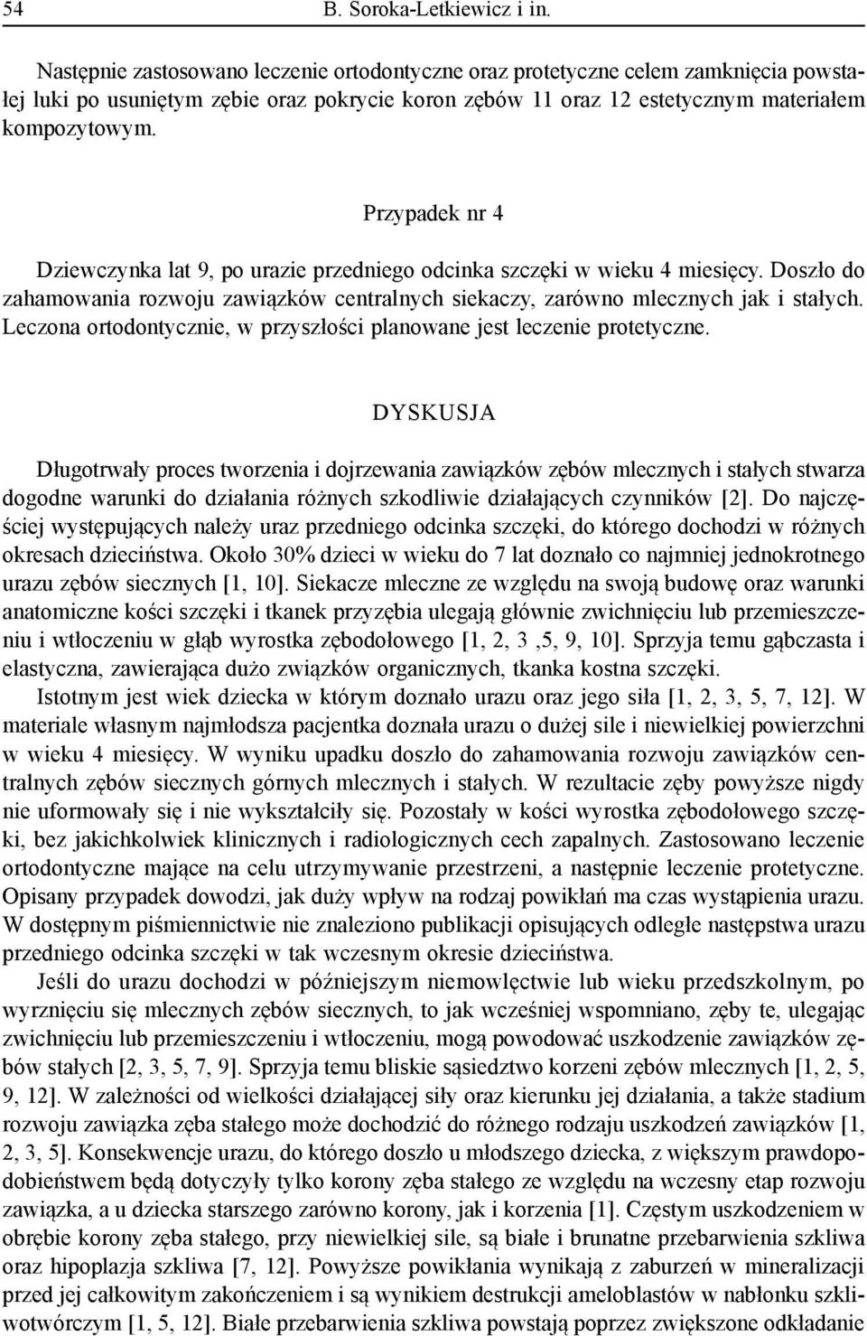Przypadek nr 4 Dziewczynka lat 9, po urazie przedniego odcinka szczęki w wieku 4 miesięcy. Doszło do zahamowania rozwoju zawiązków centralnych siekaczy, zarówno mlecznych jak i stałych.