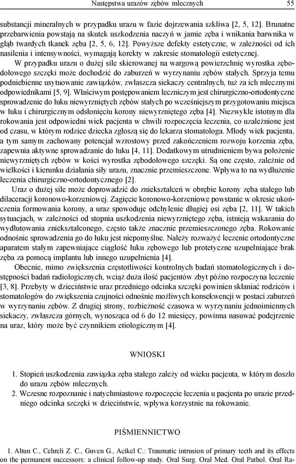 Powyższe defekty estetyczne, w zależności od ich nasilenia i intensywności, wymagają korekty w zakresie stomatologii estetycznej.