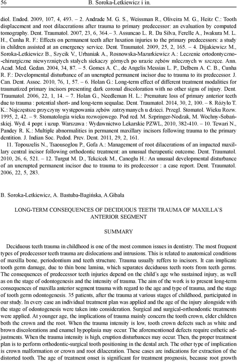 , Iwakura M. L. H., Cunha R. F.: Effects on permanent teeth after luxation injuries to the primary predecessors: a study in children assisted at an emergency service. Dent. Traumatol.