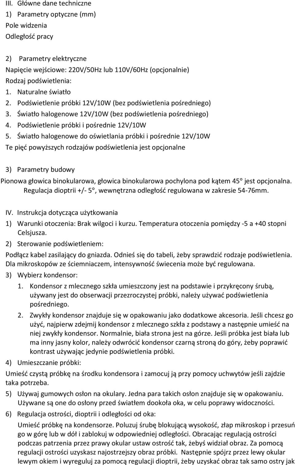 Światło halogenowe do oświetlania próbki i pośrednie 12V/10W Te pięć powyższych rodzajów podświetlenia jest opcjonalne 3) Parametry budowy Pionowa głowica binokularowa, głowica binokularowa pochylona