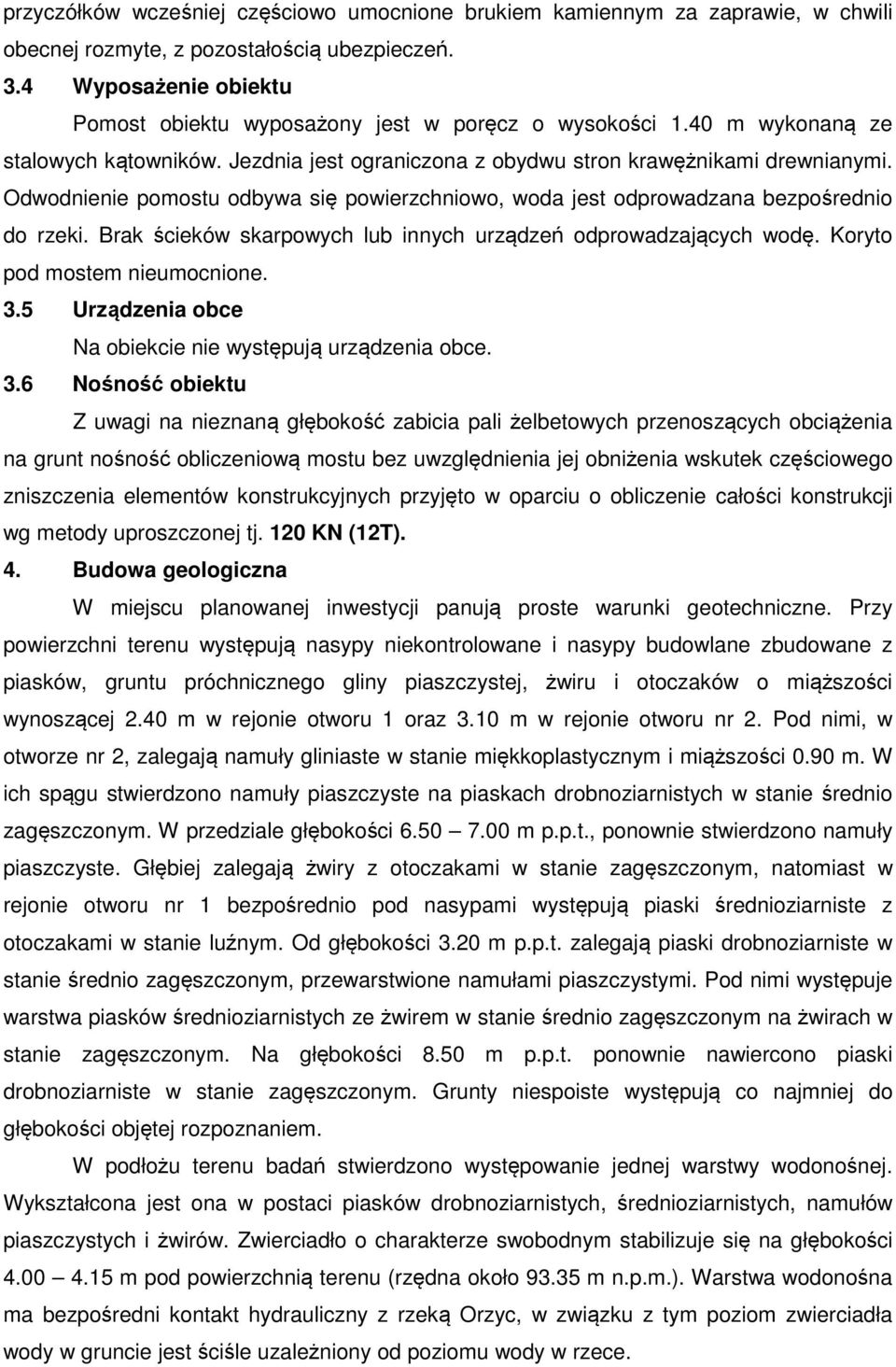 Odwodnienie pomostu odbywa się powierzchniowo, woda jest odprowadzana bezpośrednio do rzeki. Brak ścieków skarpowych lub innych urządzeń odprowadzających wodę. Koryto pod mostem nieumocnione. 3.