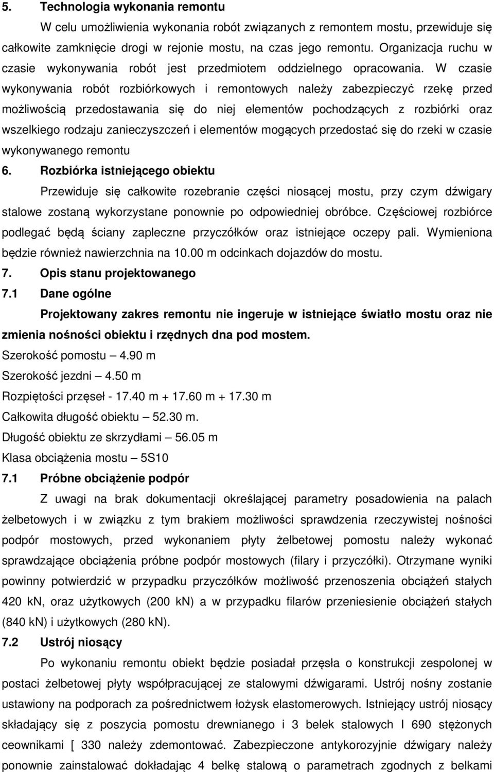 W czasie wykonywania robót rozbiórkowych i remontowych należy zabezpieczyć rzekę przed możliwością przedostawania się do niej elementów pochodzących z rozbiórki oraz wszelkiego rodzaju zanieczyszczeń