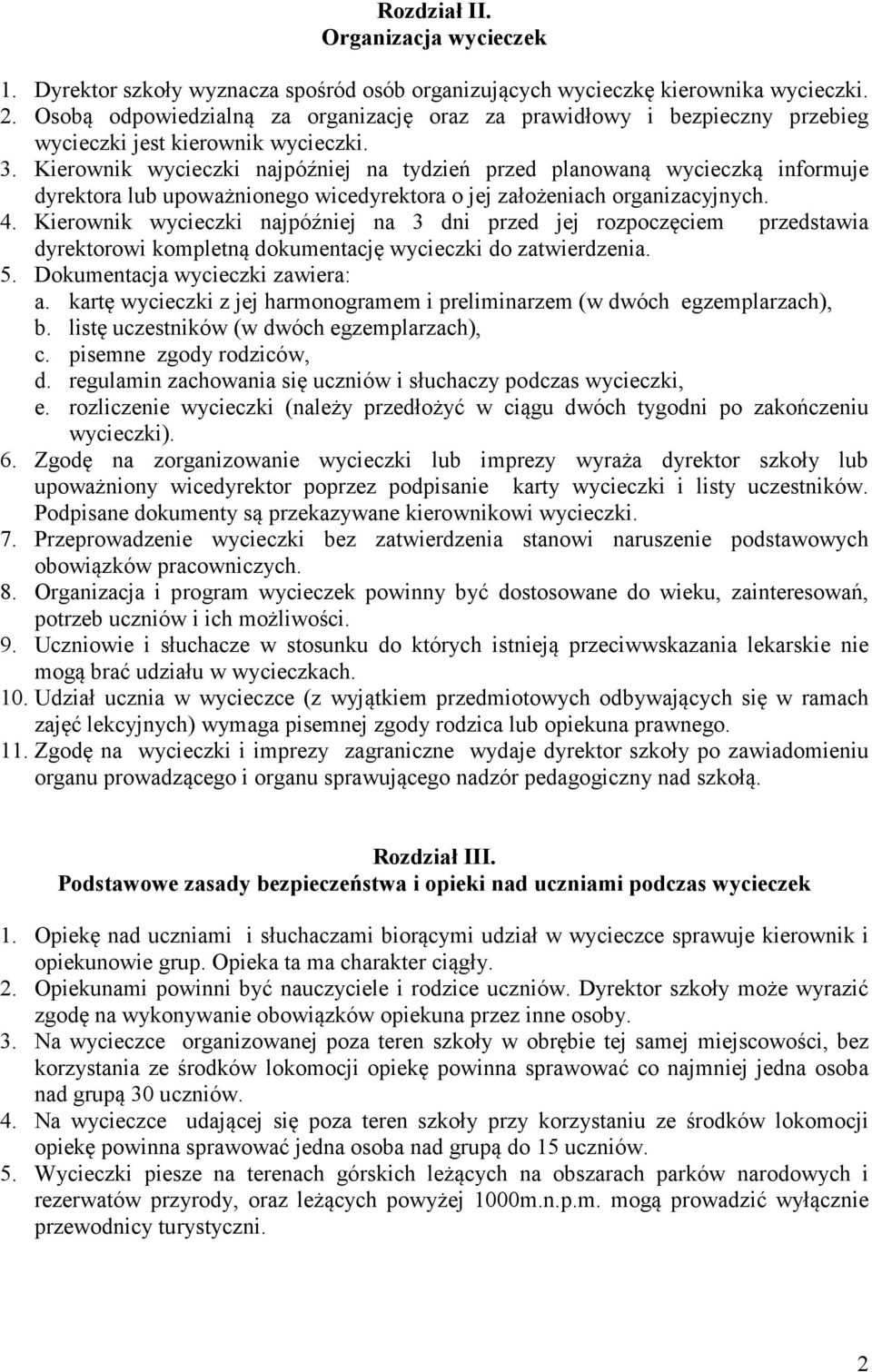 Kierownik wycieczki najpóźniej na tydzień przed planowaną wycieczką informuje dyrektora lub upoważnionego wicedyrektora o jej założeniach organizacyjnych. 4.